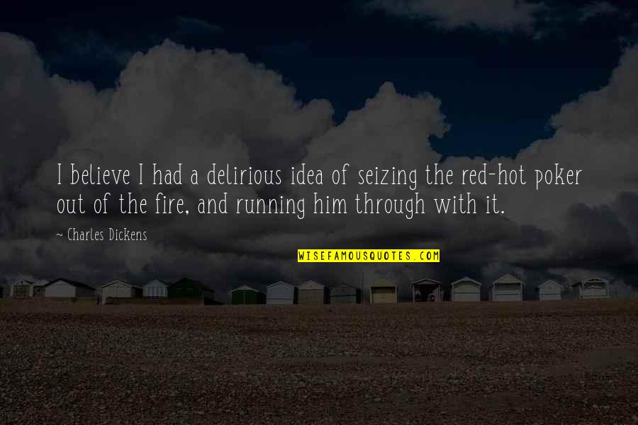 Fire Red Hot Quotes By Charles Dickens: I believe I had a delirious idea of Fire Red Hot Quotes By Charles Dickens: I believe I had a delirious idea of