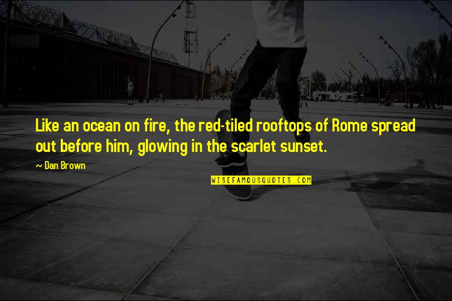 Fire Red Quotes By Dan Brown: Like an ocean on fire, the red-tiled rooftops