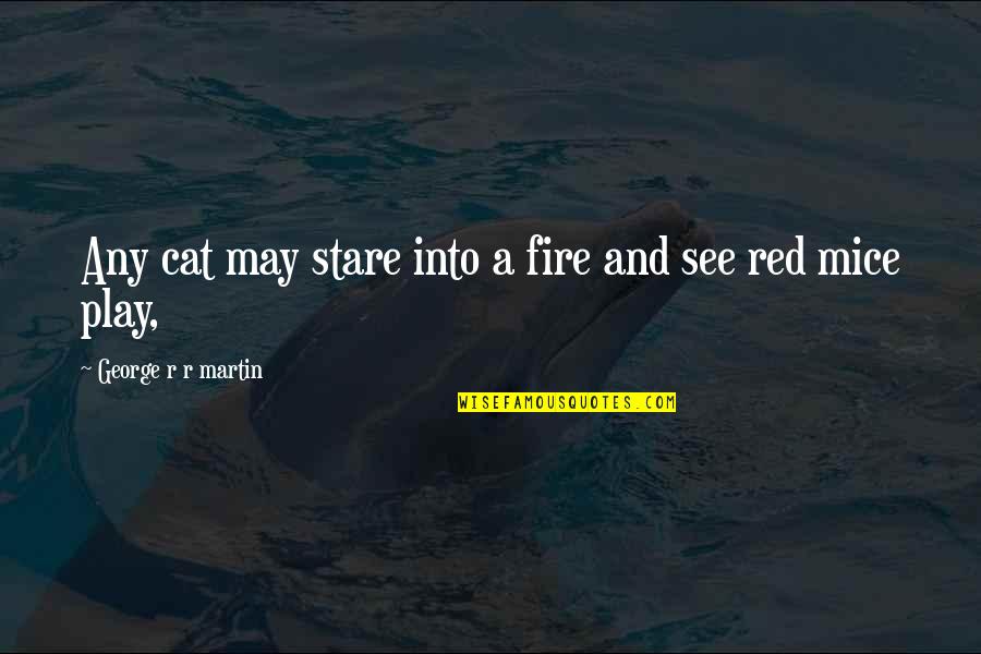 Fire Red Quotes By George R R Martin: Any cat may stare into a fire and