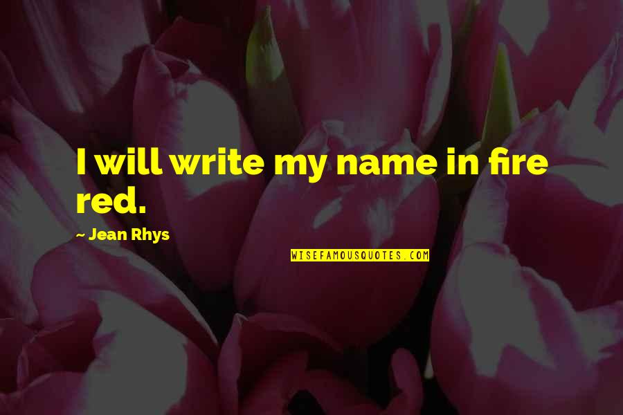 Fire Red Quotes By Jean Rhys: I will write my name in fire red.