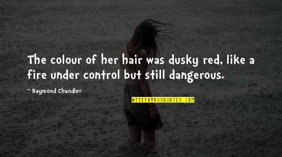 Fire Red Quotes By Raymond Chandler: The colour of her hair was dusky red,