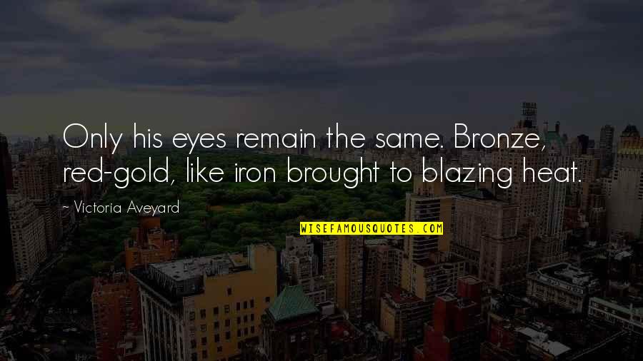 Fire Red Quotes By Victoria Aveyard: Only his eyes remain the same. Bronze, red-gold,