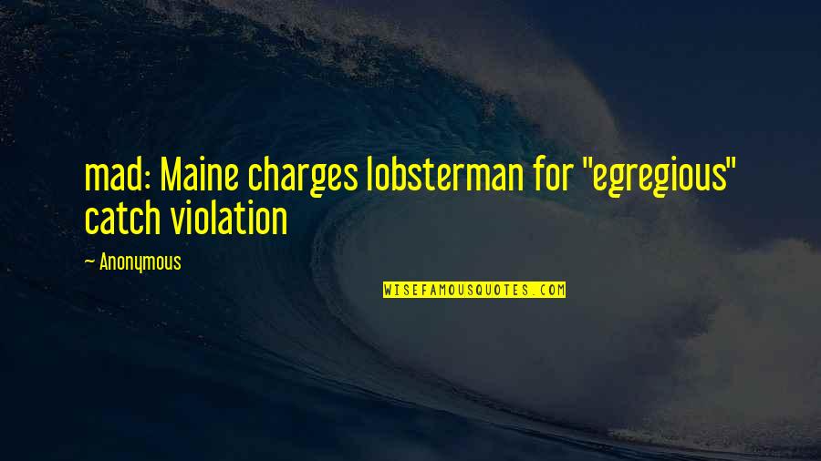 Fire Starters Quotes By Anonymous: mad: Maine charges lobsterman for "egregious" catch violation