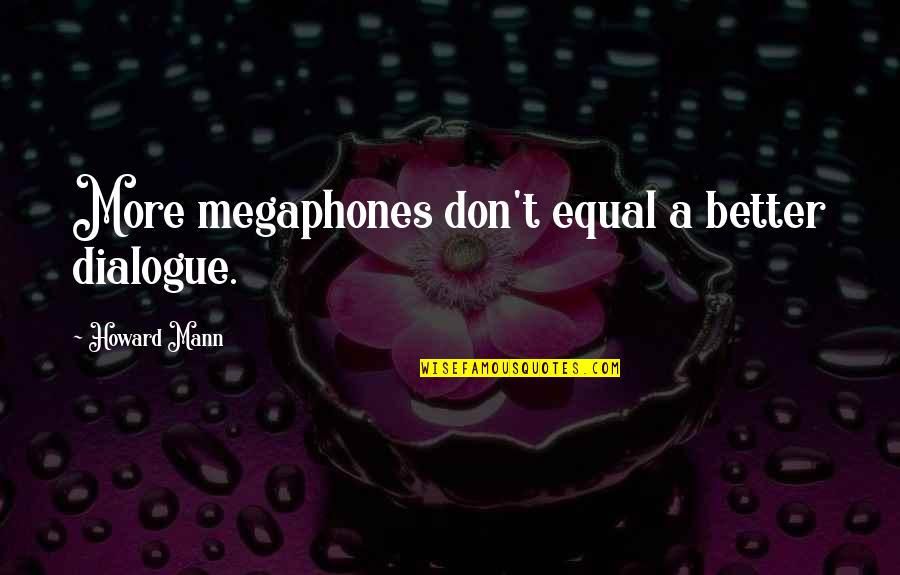 Fire Study Maria V Snyder Quotes By Howard Mann: More megaphones don't equal a better dialogue.