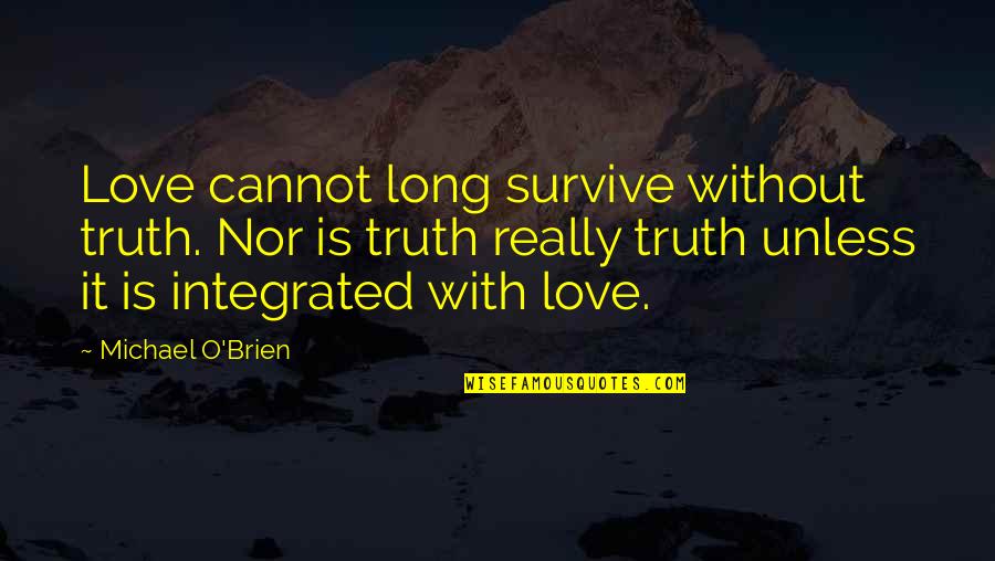Fire Study Maria V Snyder Quotes By Michael O'Brien: Love cannot long survive without truth. Nor is