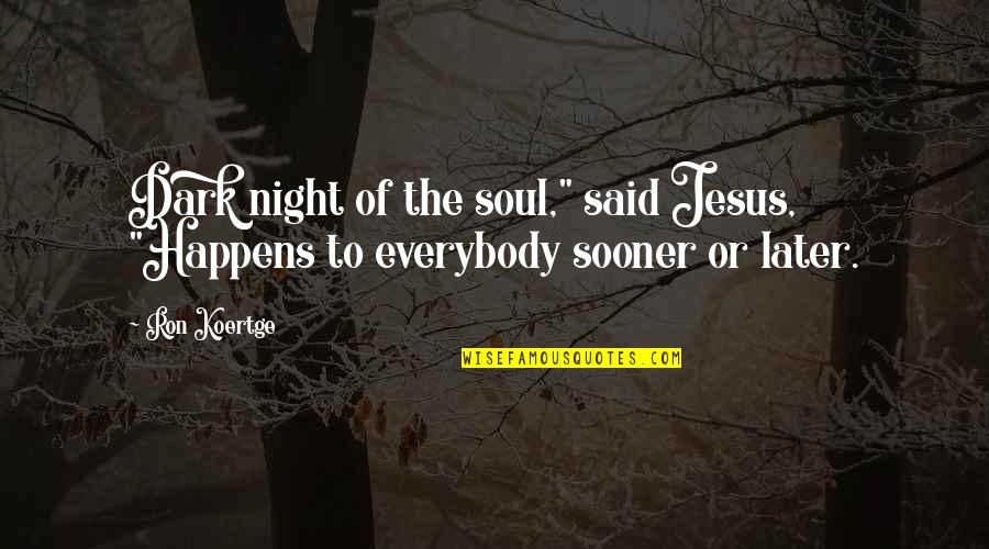 Fire Swamp Quotes By Ron Koertge: Dark night of the soul," said Jesus, "Happens