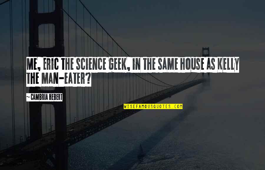 Fire Tech Quotes By Cambria Hebert: Me, Eric the science geek, in the same Fire Tech Quotes By Cambria Hebert: Me, Eric the science geek, in the same