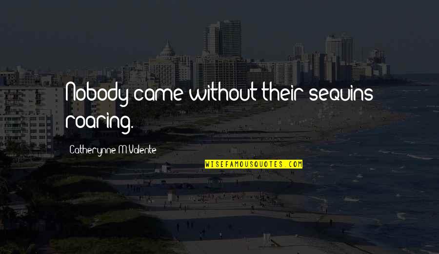 Fire Tech Quotes By Catherynne M Valente: Nobody came without their sequins roaring. Fire Tech Quotes By Catherynne M Valente: Nobody came without their sequins roaring.