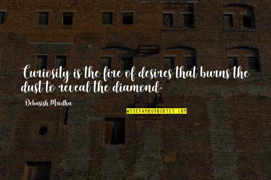 Fire That Burns Quotes By Debasish Mridha: Curiosity is the fire of desires that burns