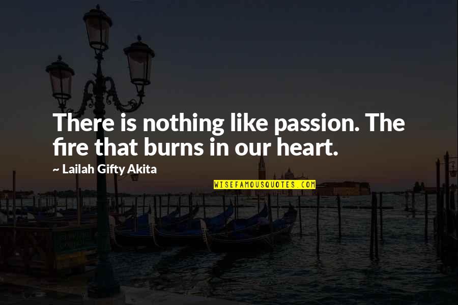 Fire That Burns Quotes By Lailah Gifty Akita: There is nothing like passion. The fire that