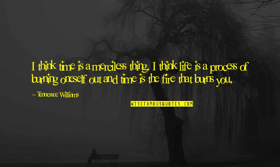 Fire That Burns Quotes By Tennessee Williams: I think time is a merciless thing. I
