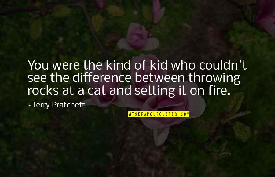 Fire Throwing Quotes By Terry Pratchett: You were the kind of kid who couldn't
