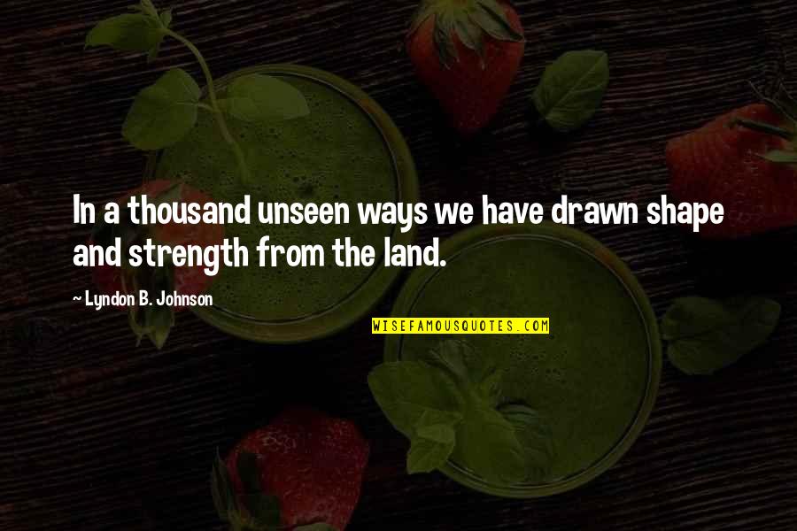 Fire Twirling Quotes By Lyndon B. Johnson: In a thousand unseen ways we have drawn