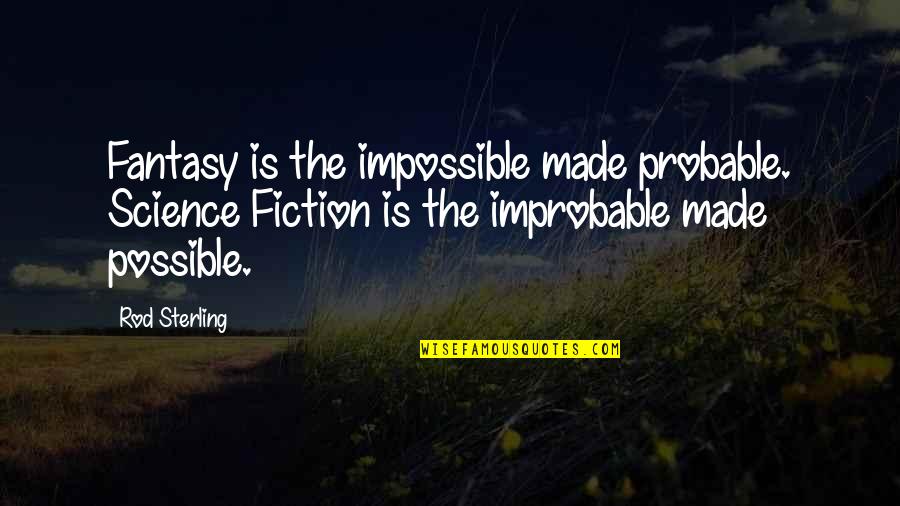 Fire Victims Quotes By Rod Sterling: Fantasy is the impossible made probable. Science Fiction