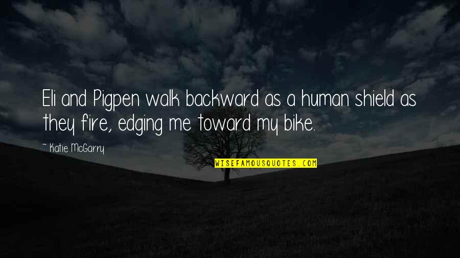 Fire Walk With Me Quotes By Katie McGarry: Eli and Pigpen walk backward as a human Fire Walk With Me Quotes By Katie McGarry: Eli and Pigpen walk backward as a human