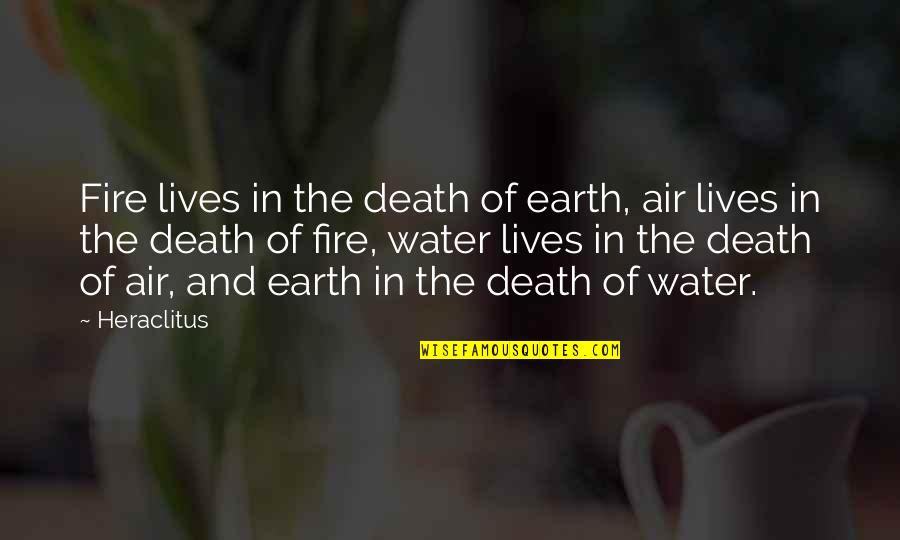Fire Water Earth Air Quotes By Heraclitus: Fire lives in the death of earth, air