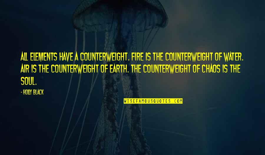 Fire Water Earth Air Quotes By Holly Black: All elements have a counterweight. Fire is the