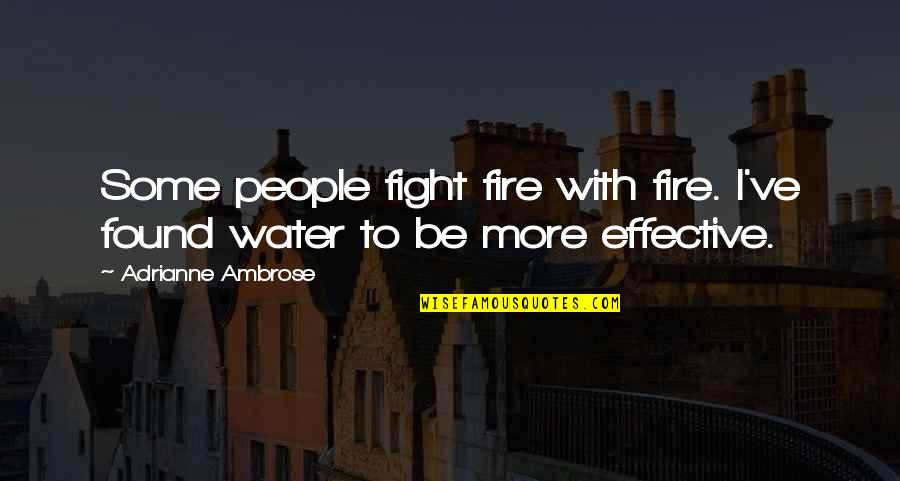 Fire Water Quotes By Adrianne Ambrose: Some people fight fire with fire. I've found