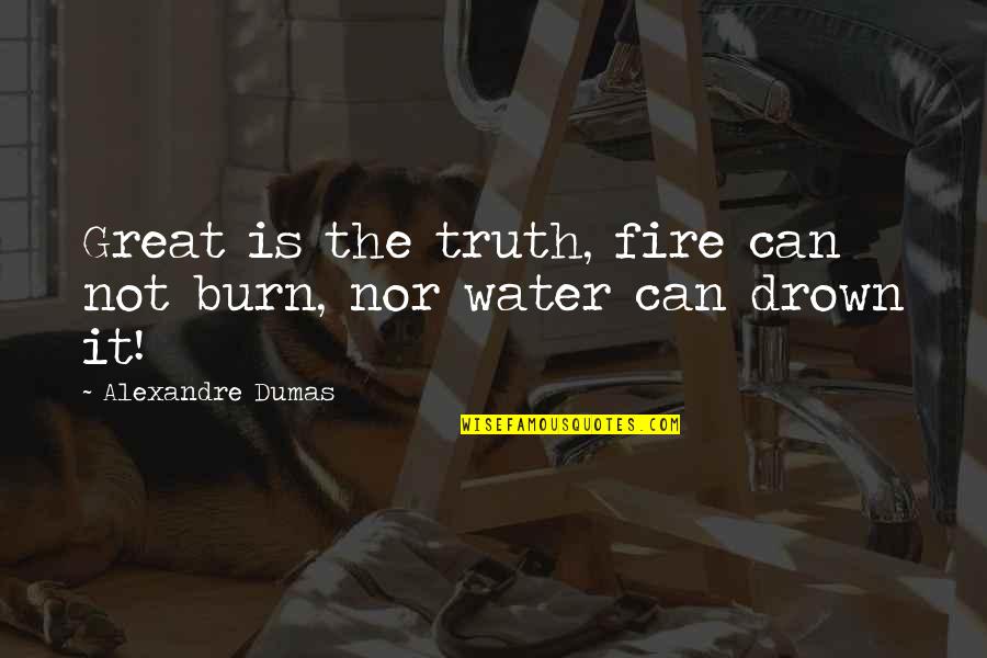Fire Water Quotes By Alexandre Dumas: Great is the truth, fire can not burn,