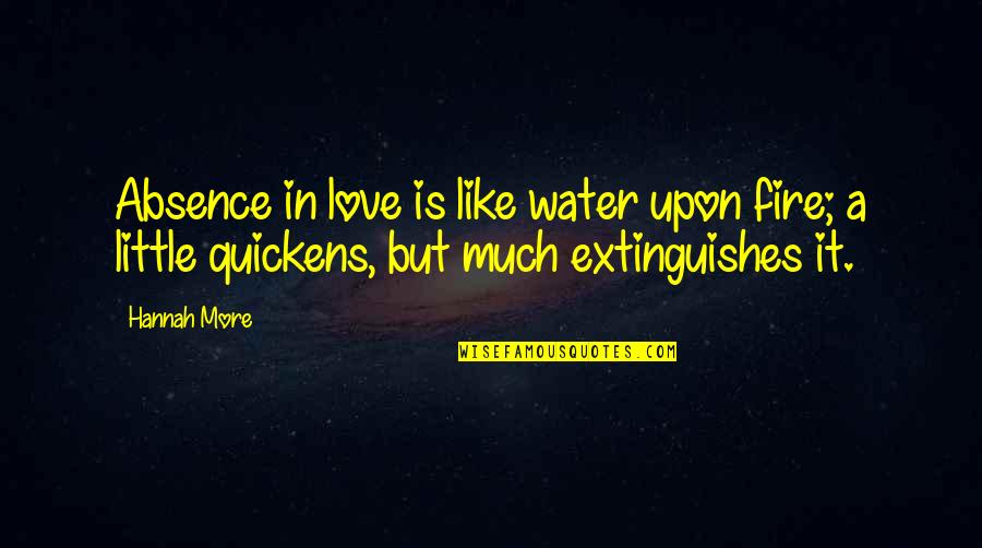 Fire Water Quotes By Hannah More: Absence in love is like water upon fire;