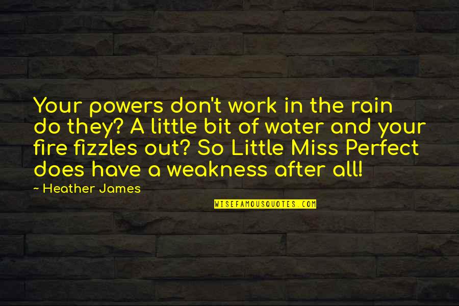 Fire Water Quotes By Heather James: Your powers don't work in the rain do