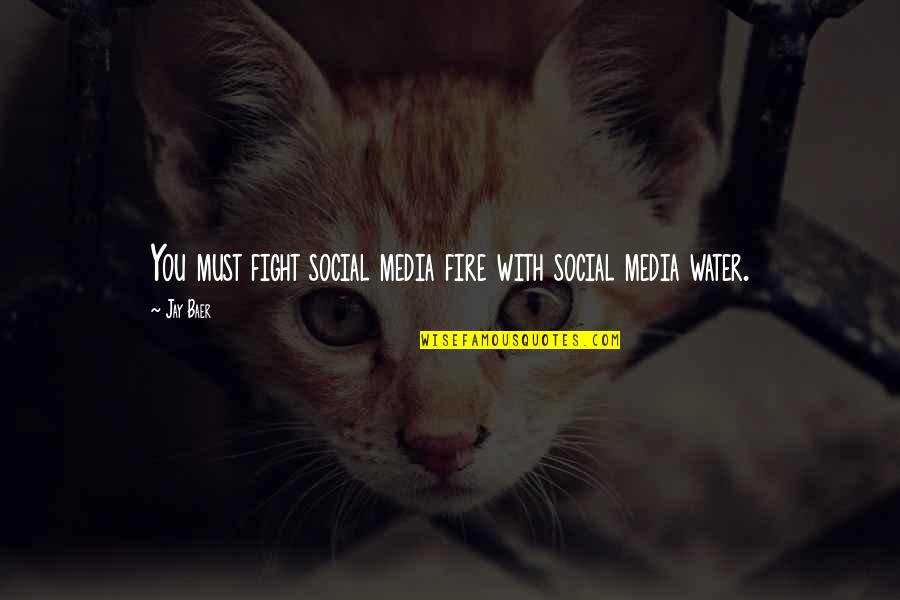 Fire Water Quotes By Jay Baer: You must fight social media fire with social