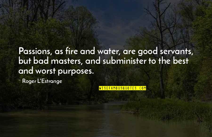 Fire Water Quotes By Roger L'Estrange: Passions, as fire and water, are good servants,