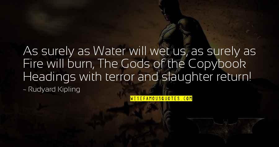 Fire Water Quotes By Rudyard Kipling: As surely as Water will wet us, as