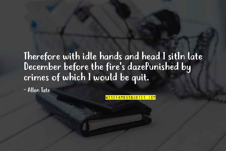 Fire Which Quotes By Allen Tate: Therefore with idle hands and head I sitIn Fire Which Quotes By Allen Tate: Therefore with idle hands and head I sitIn