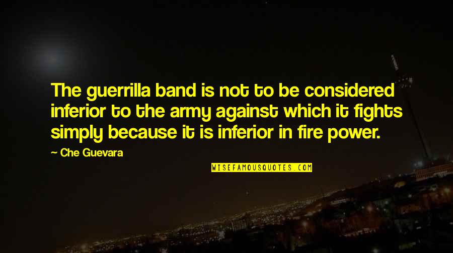 Fire Which Quotes By Che Guevara: The guerrilla band is not to be considered
