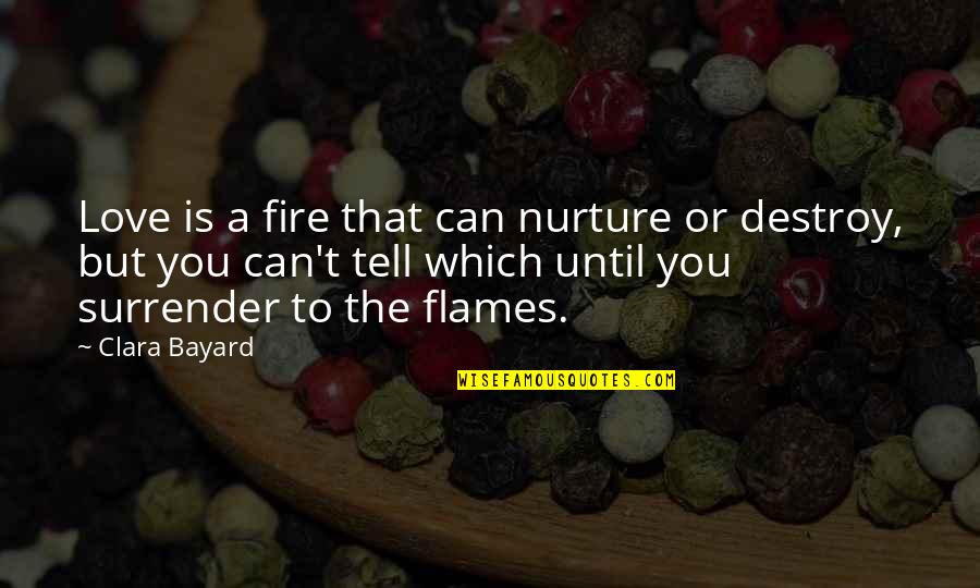 Fire Which Quotes By Clara Bayard: Love is a fire that can nurture or Fire Which Quotes By Clara Bayard: Love is a fire that can nurture or