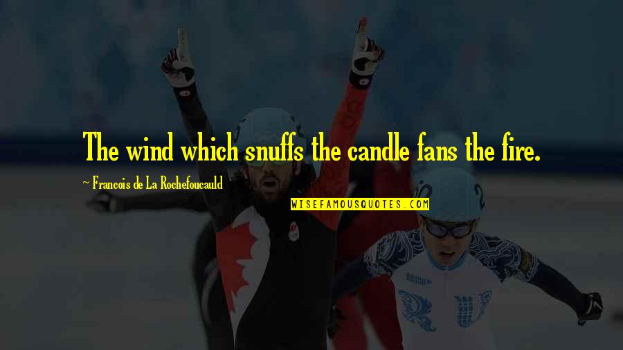 Fire Which Quotes By Francois De La Rochefoucauld: The wind which snuffs the candle fans the