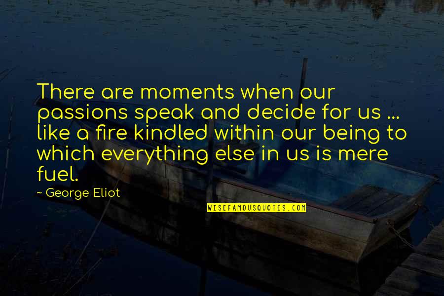 Fire Which Quotes By George Eliot: There are moments when our passions speak and