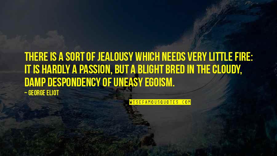 Fire Which Quotes By George Eliot: There is a sort of jealousy which needs