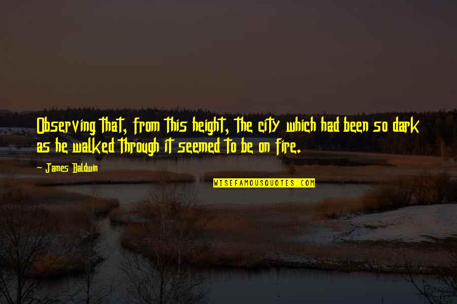 Fire Which Quotes By James Baldwin: Observing that, from this height, the city which
