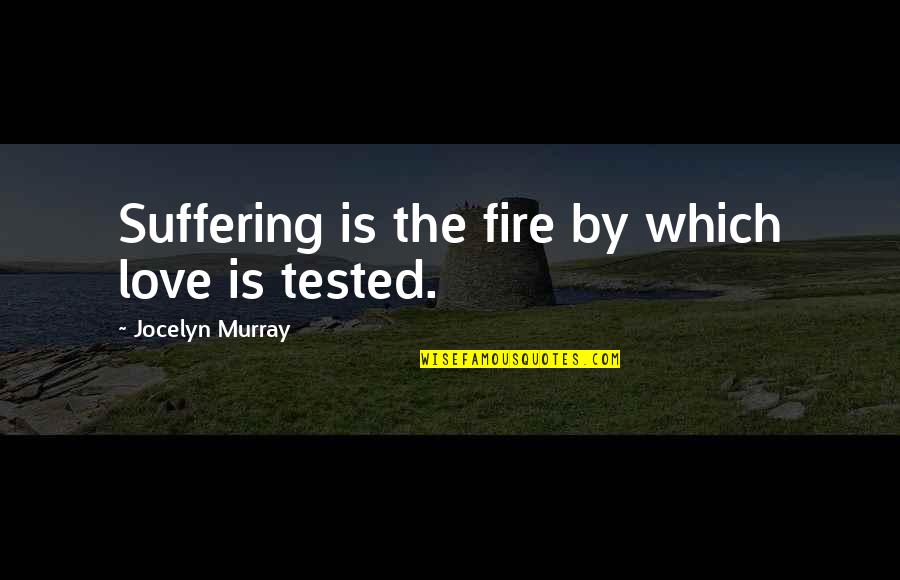 Fire Which Quotes By Jocelyn Murray: Suffering is the fire by which love is