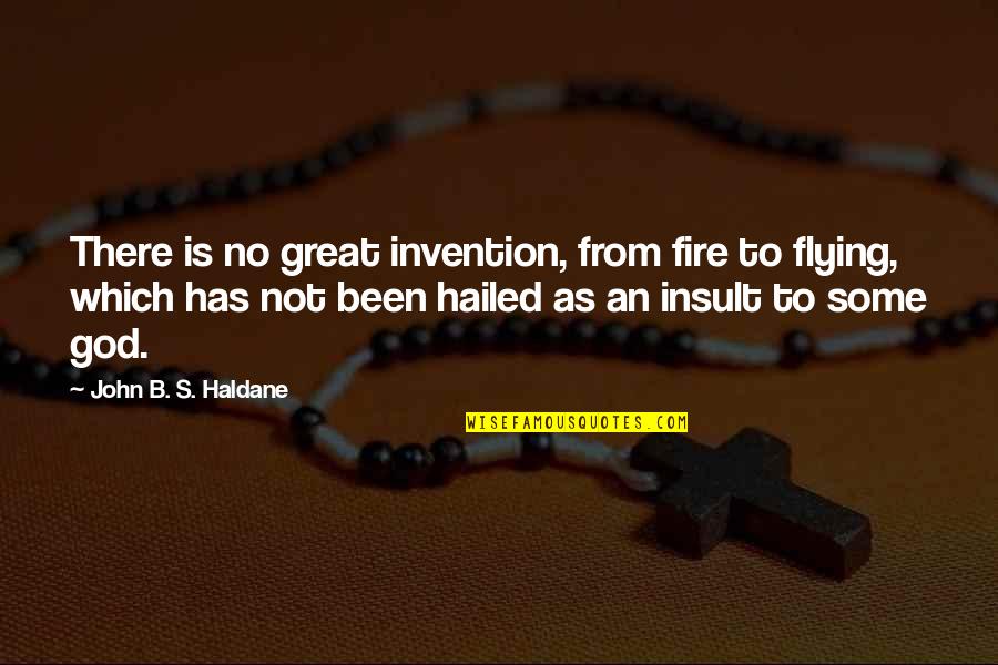 Fire Which Quotes By John B. S. Haldane: There is no great invention, from fire to
