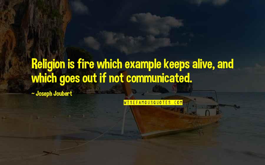 Fire Which Quotes By Joseph Joubert: Religion is fire which example keeps alive, and