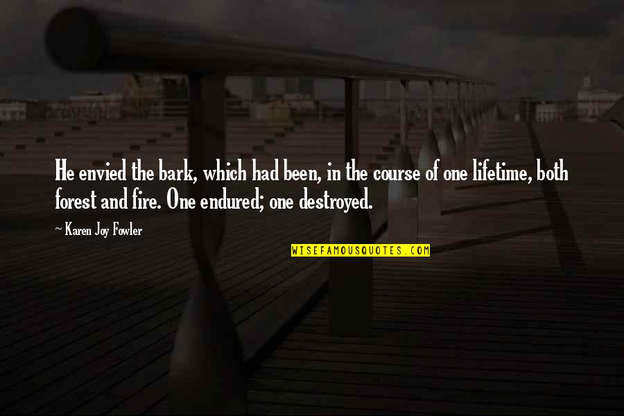 Fire Which Quotes By Karen Joy Fowler: He envied the bark, which had been, in Fire Which Quotes By Karen Joy Fowler: He envied the bark, which had been, in