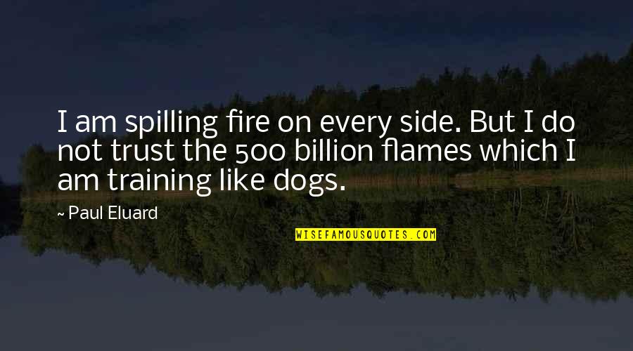 Fire Which Quotes By Paul Eluard: I am spilling fire on every side. But