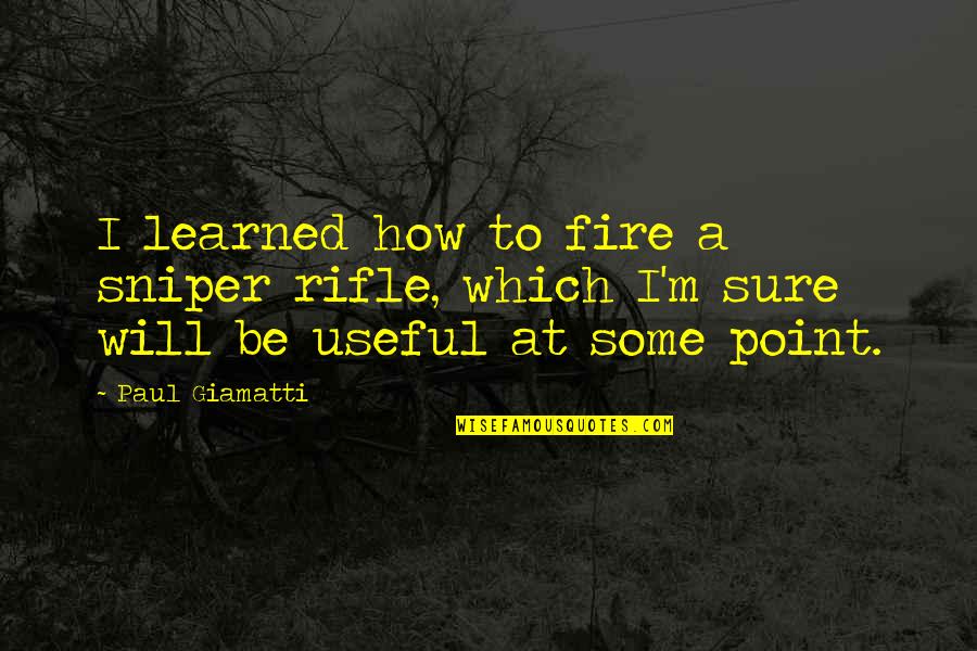 Fire Which Quotes By Paul Giamatti: I learned how to fire a sniper rifle,