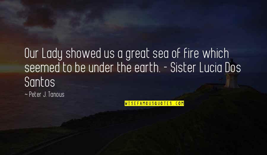 Fire Which Quotes By Peter J. Tanous: Our Lady showed us a great sea of