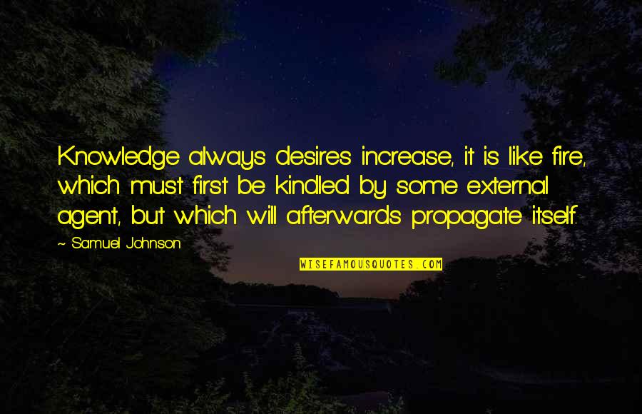 Fire Which Quotes By Samuel Johnson: Knowledge always desires increase, it is like fire, Fire Which Quotes By Samuel Johnson: Knowledge always desires increase, it is like fire,