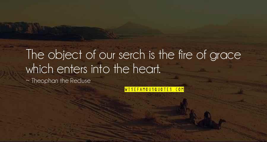 Fire Which Quotes By Theophan The Recluse: The object of our serch is the fire Fire Which Quotes By Theophan The Recluse: The object of our serch is the fire