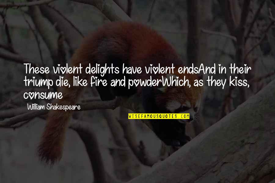 Fire Which Quotes By William Shakespeare: These violent delights have violent endsAnd in their