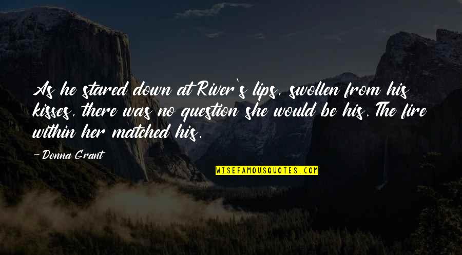Fire Within Her Quotes By Donna Grant: As he stared down at River's lips, swollen