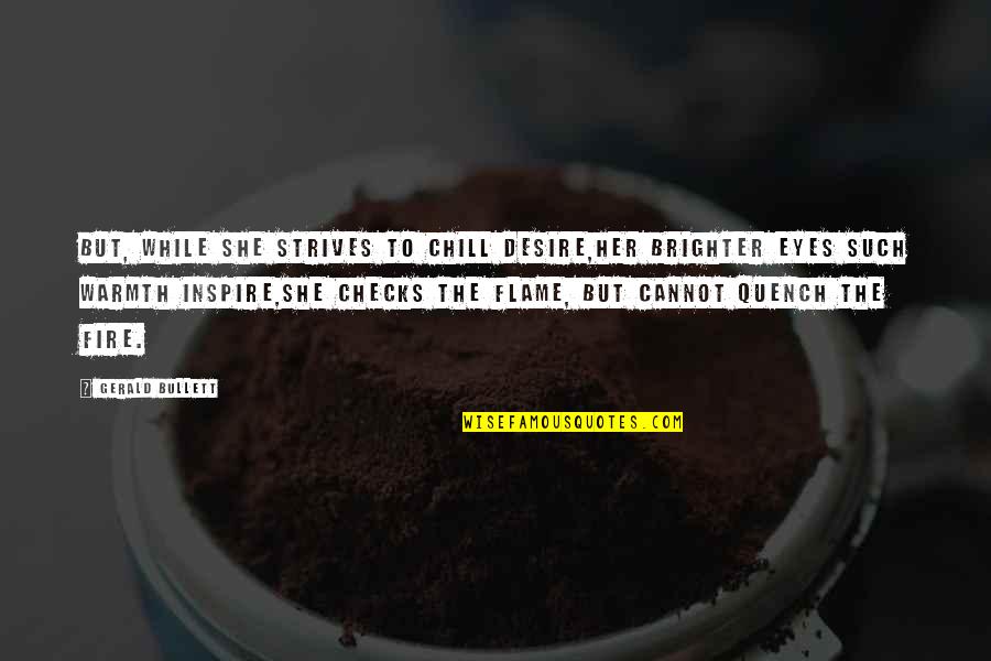 Fire Within Her Quotes By Gerald Bullett: But, while she strives to chill Desire,Her brighter