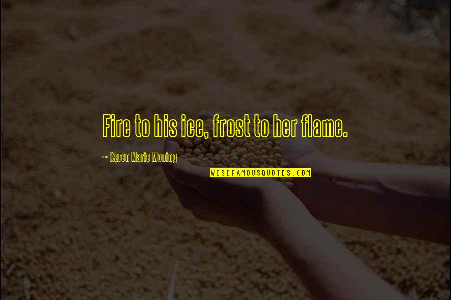Fire Within Her Quotes By Karen Marie Moning: Fire to his ice, frost to her flame.