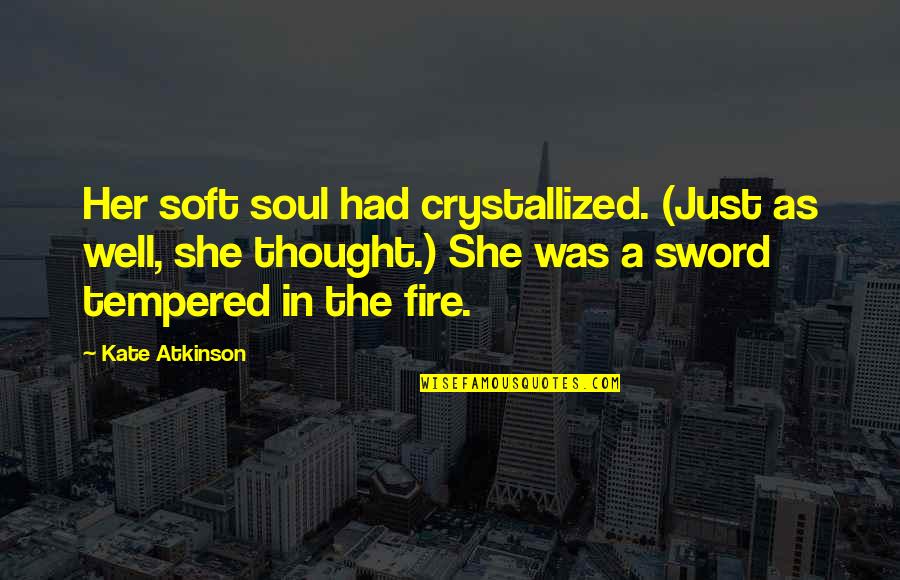 Fire Within Her Quotes By Kate Atkinson: Her soft soul had crystallized. (Just as well,