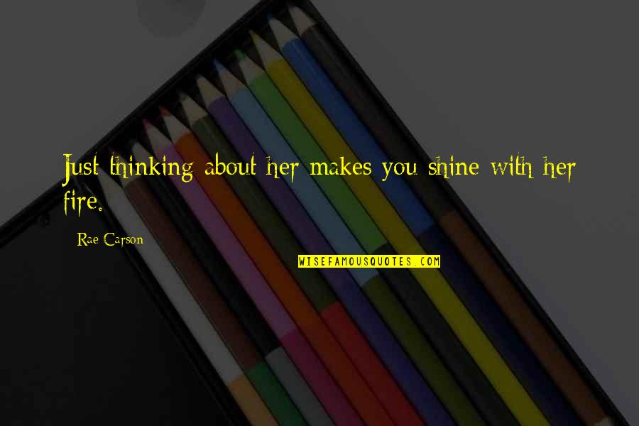 Fire Within Her Quotes By Rae Carson: Just thinking about her makes you shine with